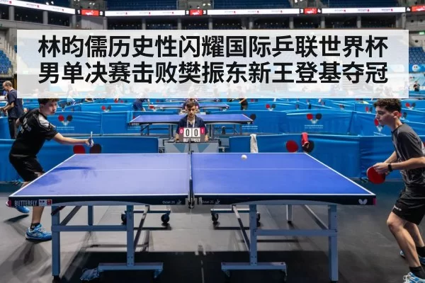 林昀儒历史性闪耀国际乒联世界杯男单决赛击败樊振东新王登基夺冠
