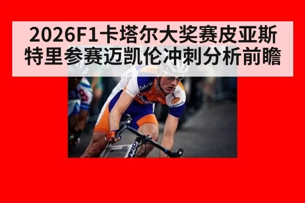 2026F1卡塔尔大奖赛皮亚斯特里参赛迈凯伦冲刺分析前瞻